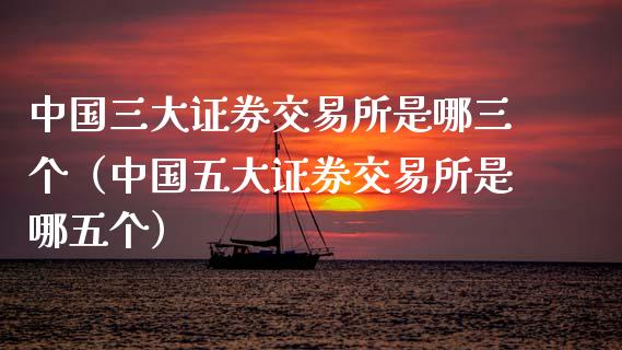 中国三大证券交易所是哪三个（中国五大证券交易所是哪五个）