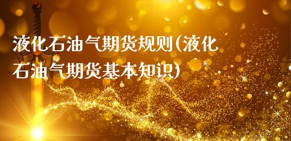 液化石油气期货规则(液化石油气期货基本知识)_https://www.boyangwujin.com_期货直播间_第1张