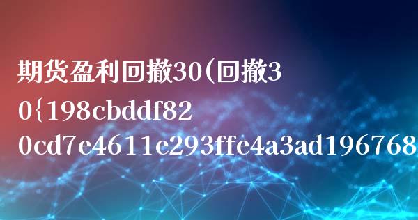 期货盈利回撤30(回撤30%什么意思)