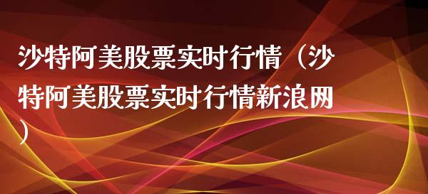 沙特阿美股票实时行情（沙特阿美股票实时行情新浪网）_https://www.boyangwujin.com_白银期货_第1张