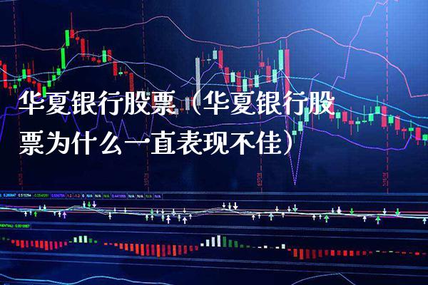 华夏银行股票（华夏银行股票为什么一直表现不佳）_https://www.boyangwujin.com_期货直播间_第1张
