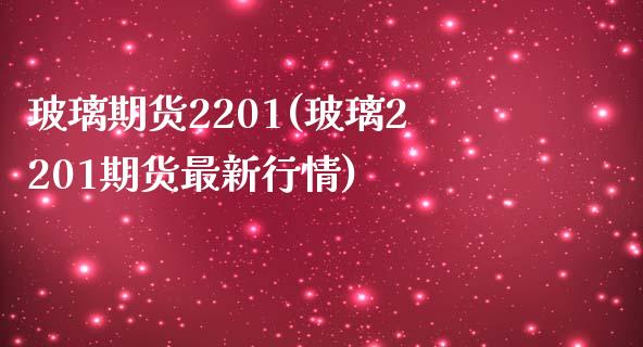 玻璃期货2201(玻璃2201期货最新行情)_https://www.boyangwujin.com_期货直播间_第1张