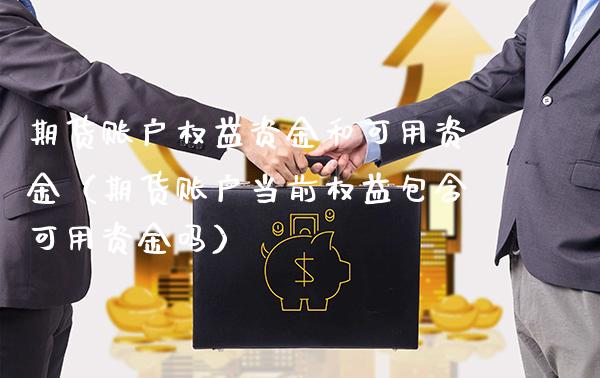 期货账户权益资金和可用资金（期货账户当前权益包含可用资金吗）