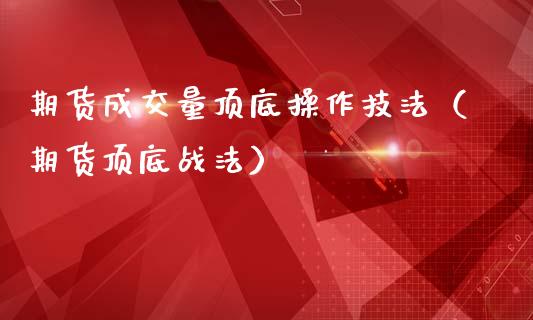 期货成交量顶底操作技法（期货顶底战法）_https://www.boyangwujin.com_黄金期货_第1张