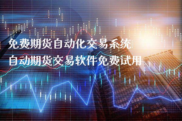 免费期货自动化交易系统 自动期货交易软件免费试用_https://www.boyangwujin.com_期货直播间_第1张