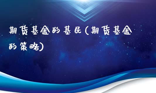 期货基金的基民(期货基金的策略)