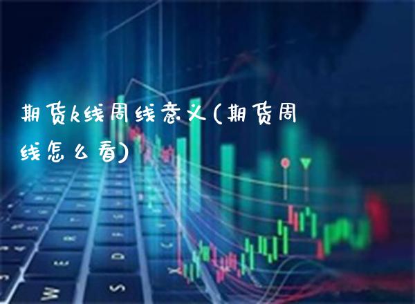 期货k线周线意义(期货周线怎么看)_https://www.boyangwujin.com_白银期货_第1张