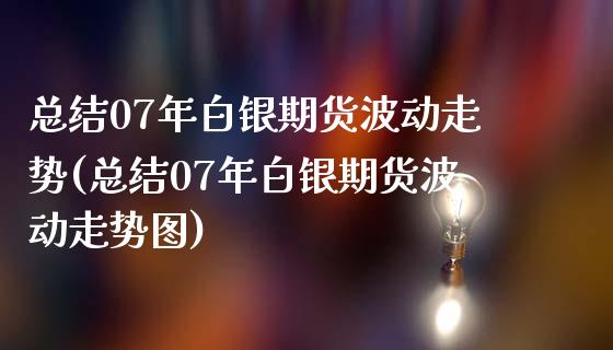 总结07年白银期货波动走势(总结07年白银期货波动走势图)