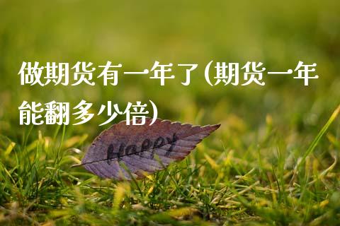 做期货有一年了(期货一年能翻多少倍)_https://www.boyangwujin.com_期货直播间_第1张
