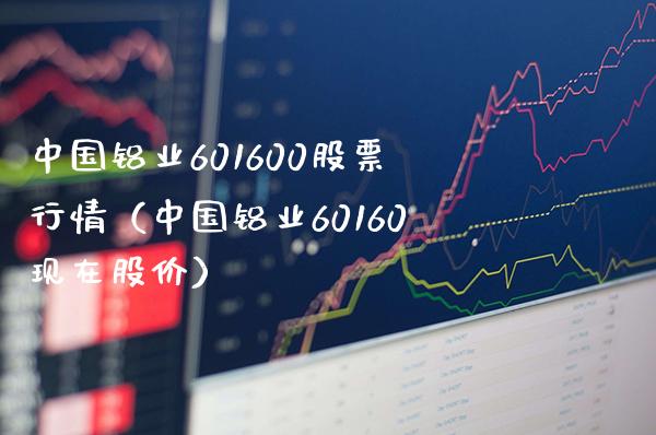 中国铝业601600股票行情（中国铝业60160现在股价）_https://www.boyangwujin.com_期货直播间_第1张