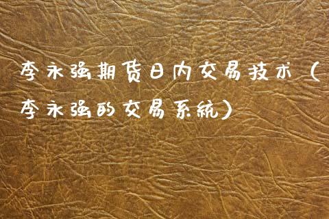 李永强期货日内交易技术（李永强的交易系统）