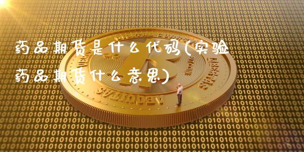 药品期货是什么代码(实验药品期货什么意思)_https://www.boyangwujin.com_期货直播间_第1张