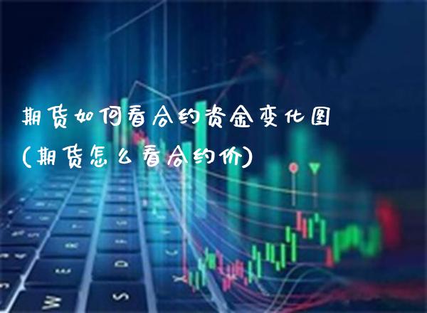 期货如何看合约资金变化图(期货怎么看合约价)_https://www.boyangwujin.com_原油直播间_第1张