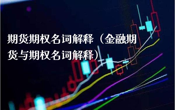 期货期权名词解释（金融期货与期权名词解释）_https://www.boyangwujin.com_期货直播间_第1张