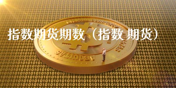 指数期货期数（指数 期货）_https://www.boyangwujin.com_期货直播间_第1张