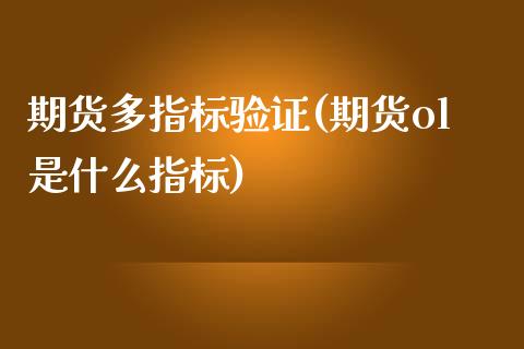 期货多指标验证(期货ol是什么指标)_https://www.boyangwujin.com_原油期货_第1张