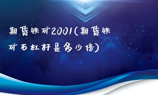 期货铁矿2001(期货铁矿石杠杆是多少倍)_https://www.boyangwujin.com_期货直播间_第1张