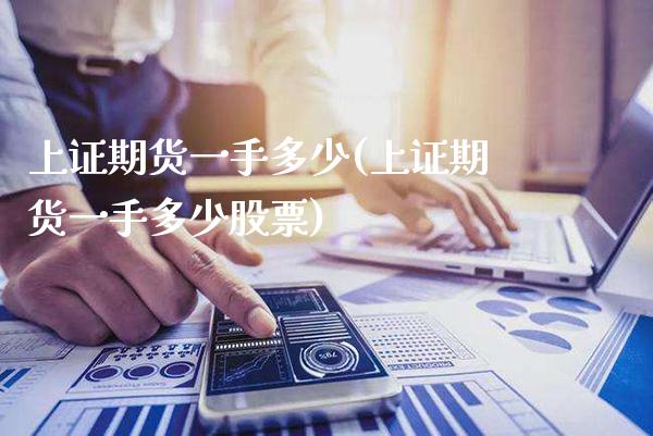 上证期货一手多少(上证期货一手多少股票)_https://www.boyangwujin.com_期货直播间_第1张