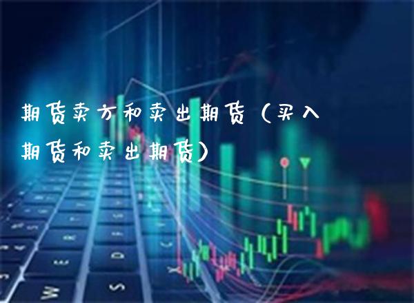 期货卖方和卖出期货（买入期货和卖出期货）_https://www.boyangwujin.com_期货直播间_第1张