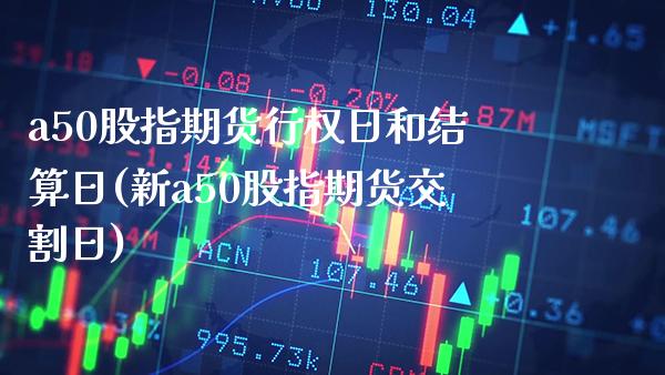 a50股指期货行权日和结算日(新a50股指期货交割日)_https://www.boyangwujin.com_黄金期货_第1张