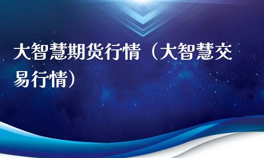 大智慧期货行情（大智慧交易行情）_https://www.boyangwujin.com_黄金期货_第1张