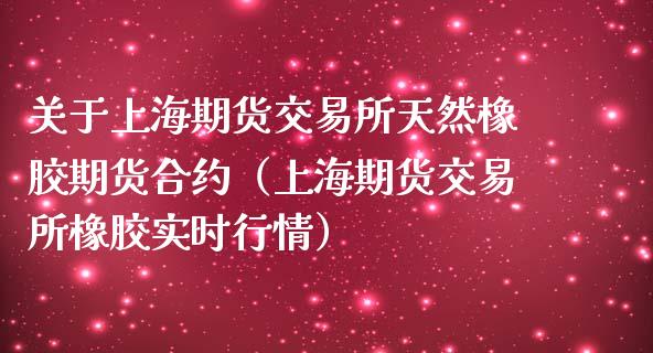 关于上海期货交易所天然橡胶期货合约（上海期货交易所橡胶实时行情）_https://www.boyangwujin.com_原油期货_第1张