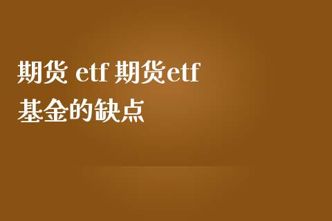 期货 etf 期货etf基金的缺点_https://www.boyangwujin.com_黄金期货_第1张