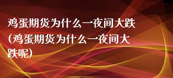 鸡蛋期货为什么一夜间大跌(鸡蛋期货为什么一夜间大跌呢)_https://www.boyangwujin.com_黄金期货_第1张