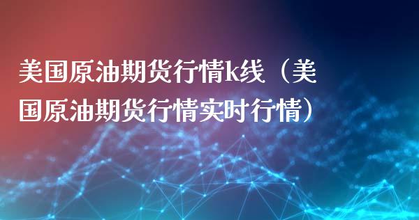 美国原油期货行情k线（美国原油期货行情实时行情）_https://www.boyangwujin.com_期货直播间_第1张
