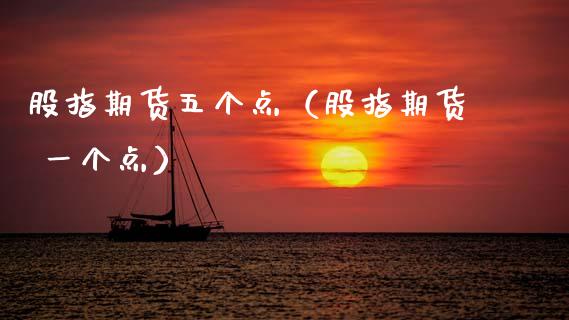 股指期货五个点（股指期货 一个点）_https://www.boyangwujin.com_期货直播间_第1张