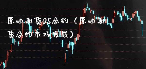 原油期货05合约（原油期货合约市场发展）_https://www.boyangwujin.com_期货直播间_第1张