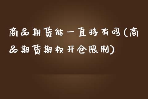 商品期货能一直持有吗(商品期货期权开仓限制)