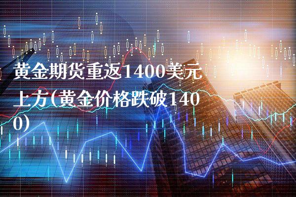 黄金期货重返1400美元上方(黄金价格跌破1400)