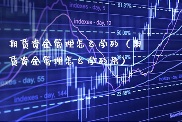 期货资金管理怎么学的（期货资金管理怎么学的快）
