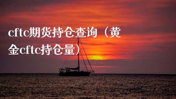 cftc期货持仓查询（黄金cftc持仓量）_https://www.boyangwujin.com_道指期货_第1张