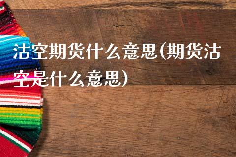 沽空期货什么意思(期货沽空是什么意思)