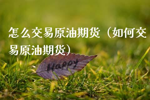 怎么交易原油期货（如何交易原油期货）