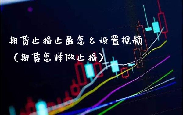 期货止损止盈怎么设置视频（期货怎样做止损）