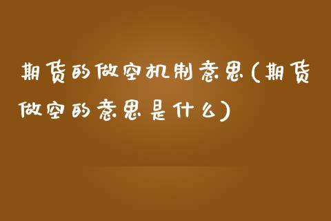 期货的做空机制意思(期货做空的意思是什么)