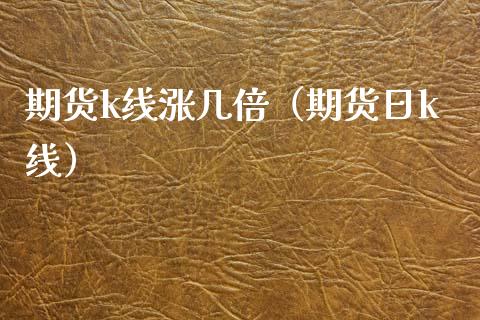 期货k线涨几倍（期货日k线）