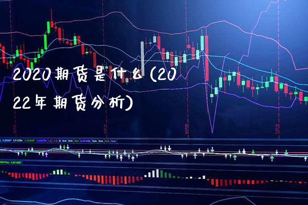 2020期货是什么(2022年期货分析)