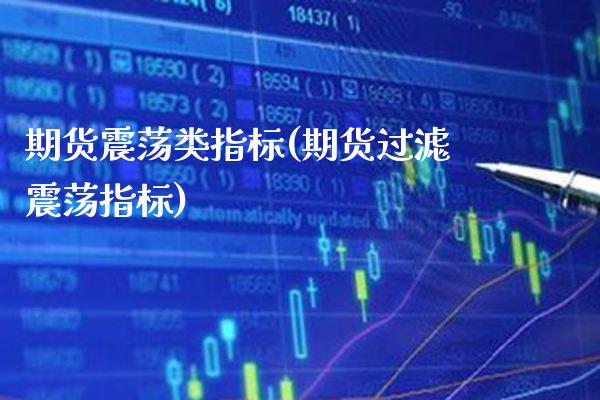 期货震荡类指标(期货过滤震荡指标)_https://www.boyangwujin.com_期货直播间_第1张