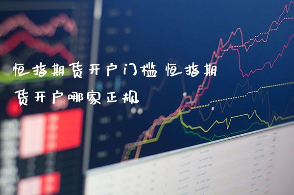 恒指期货开户门槛 恒指期货开户哪家正规