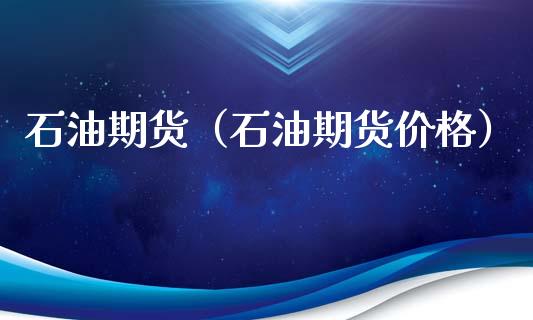 石油期货（石油期货价格）