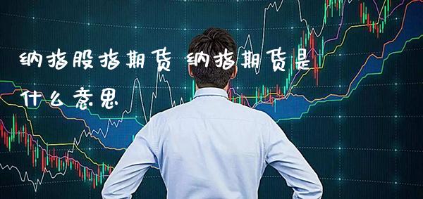 纳指股指期货 纳指期货是什么意思