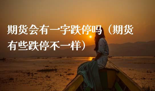 期货会有一字跌停吗（期货有些跌停不一样）