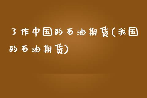 了作中国的石油期货(我国的石油期货)