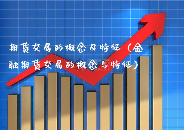 期货交易的概念及特征（金融期货交易的概念与特征）_https://www.boyangwujin.com_道指期货_第1张