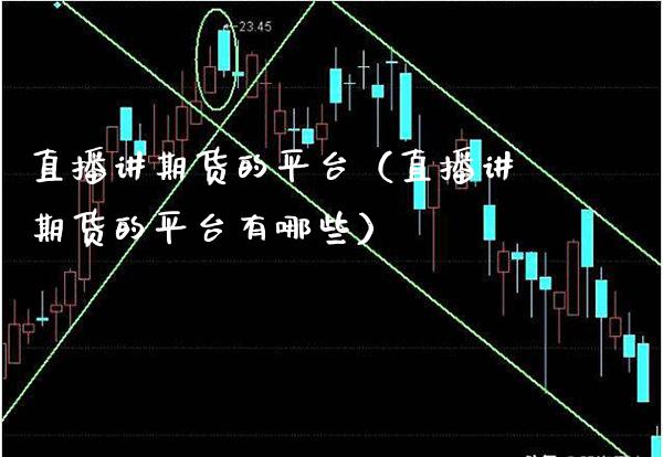 直播讲期货的平台（直播讲期货的平台有哪些）