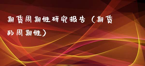 期货周期性研究报告（期货的周期性）_https://www.boyangwujin.com_黄金期货_第1张